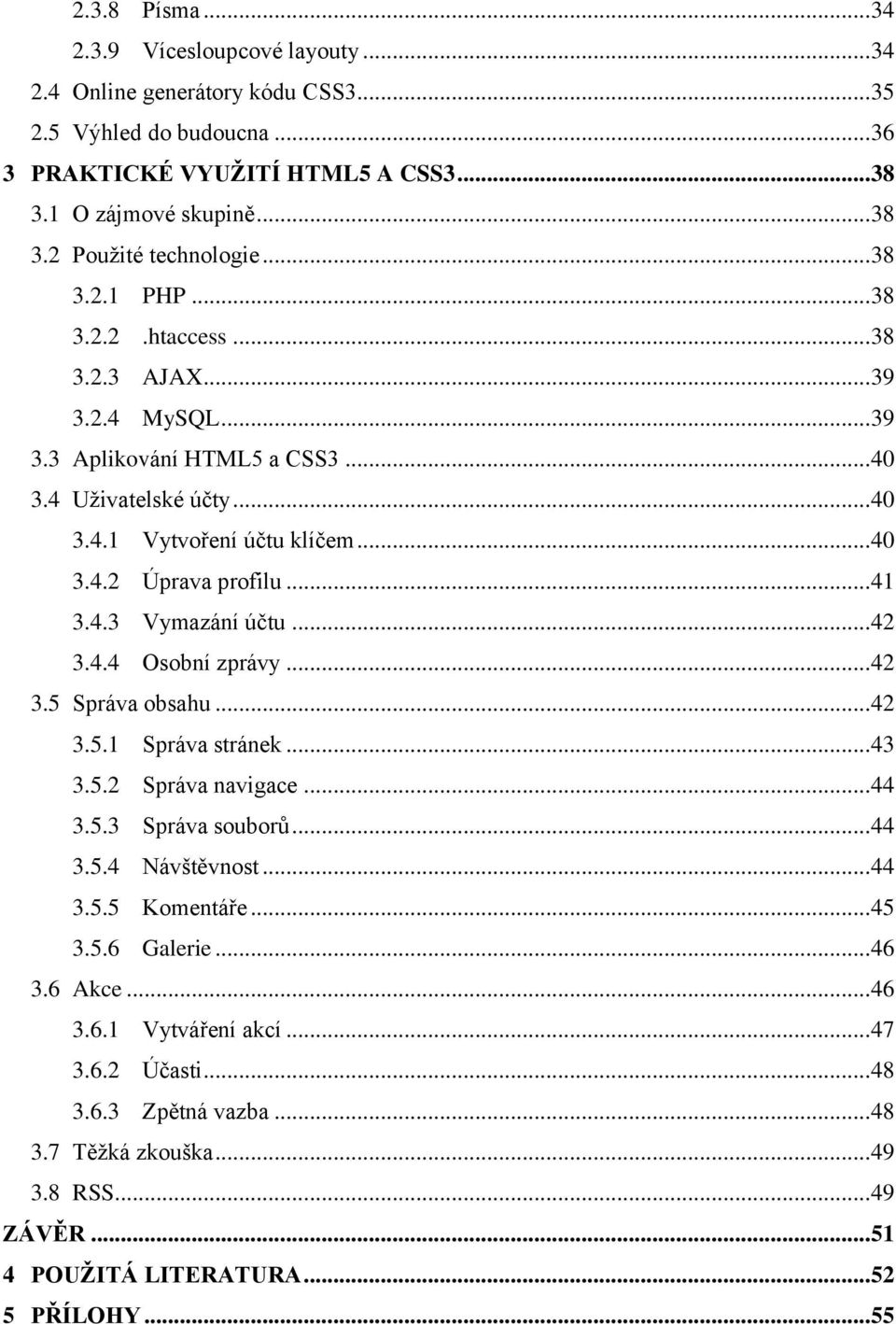 4.3 Vymazání účtu... 42 3.4.4 Osobní zprávy... 42 3.5 Správa obsahu... 42 3.5.1 Správa stránek... 43 3.5.2 Správa navigace... 44 3.5.3 Správa souborů... 44 3.5.4 Návštěvnost... 44 3.5.5 Komentáře.