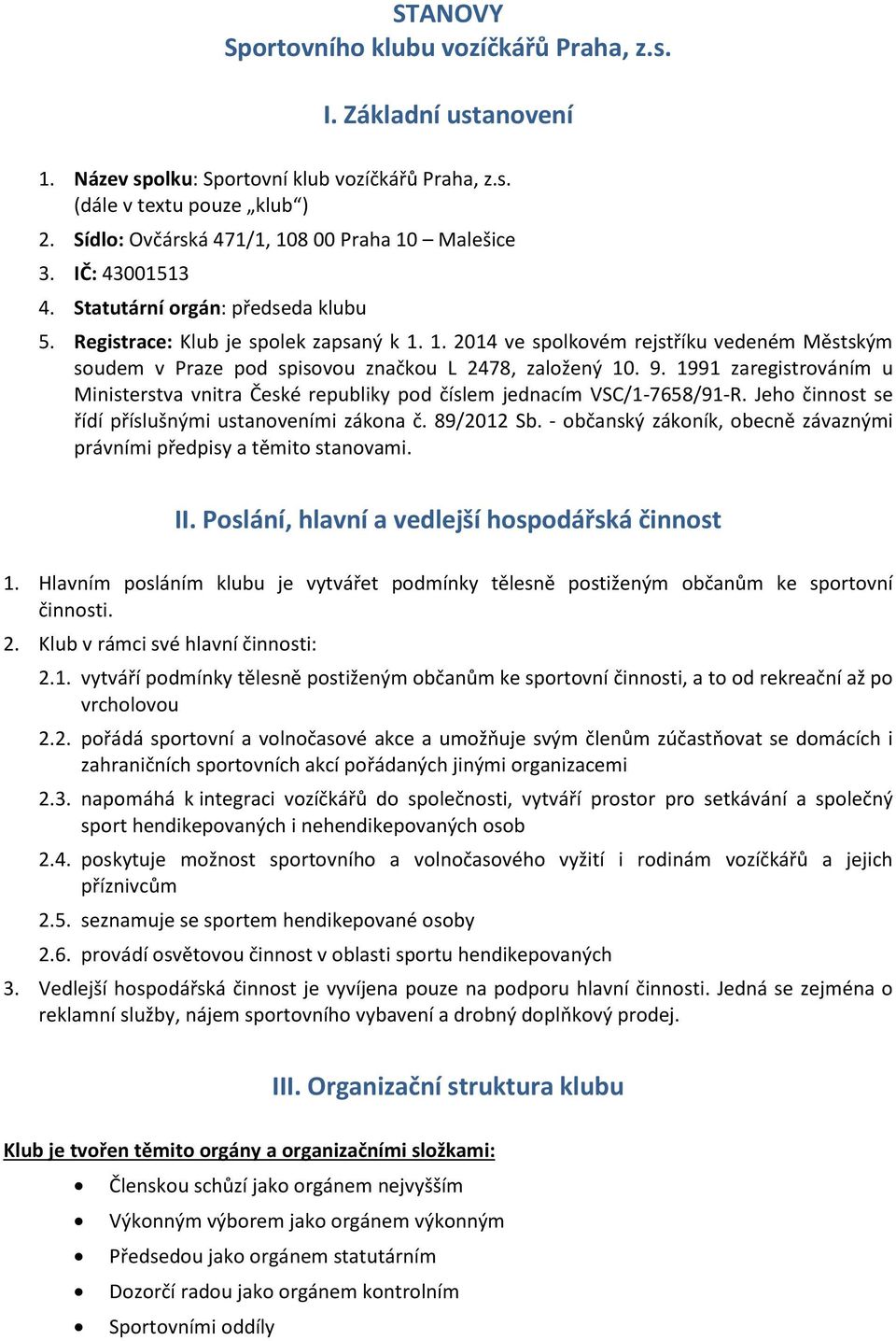 9. 1991 zaregistrováním u Ministerstva vnitra České republiky pod číslem jednacím VSC/1-7658/91-R. Jeho činnost se řídí příslušnými ustanoveními zákona č. 89/2012 Sb.