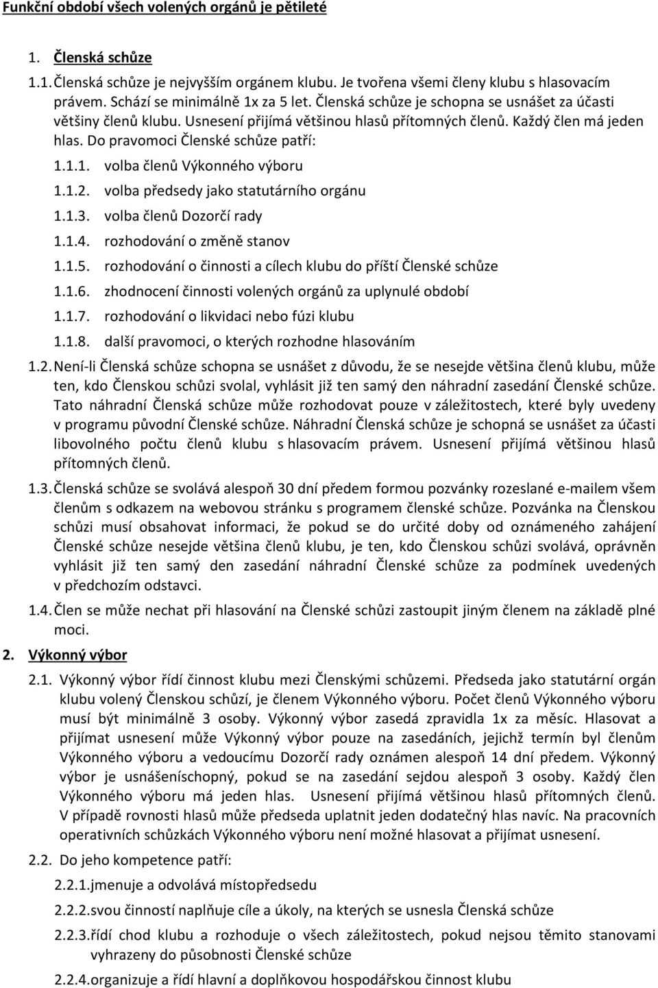 1.1. volba členů Výkonného výboru 1.1.2. volba předsedy jako statutárního orgánu 1.1.3. volba členů Dozorčí rady 1.1.4. rozhodování o změně stanov 1.1.5.