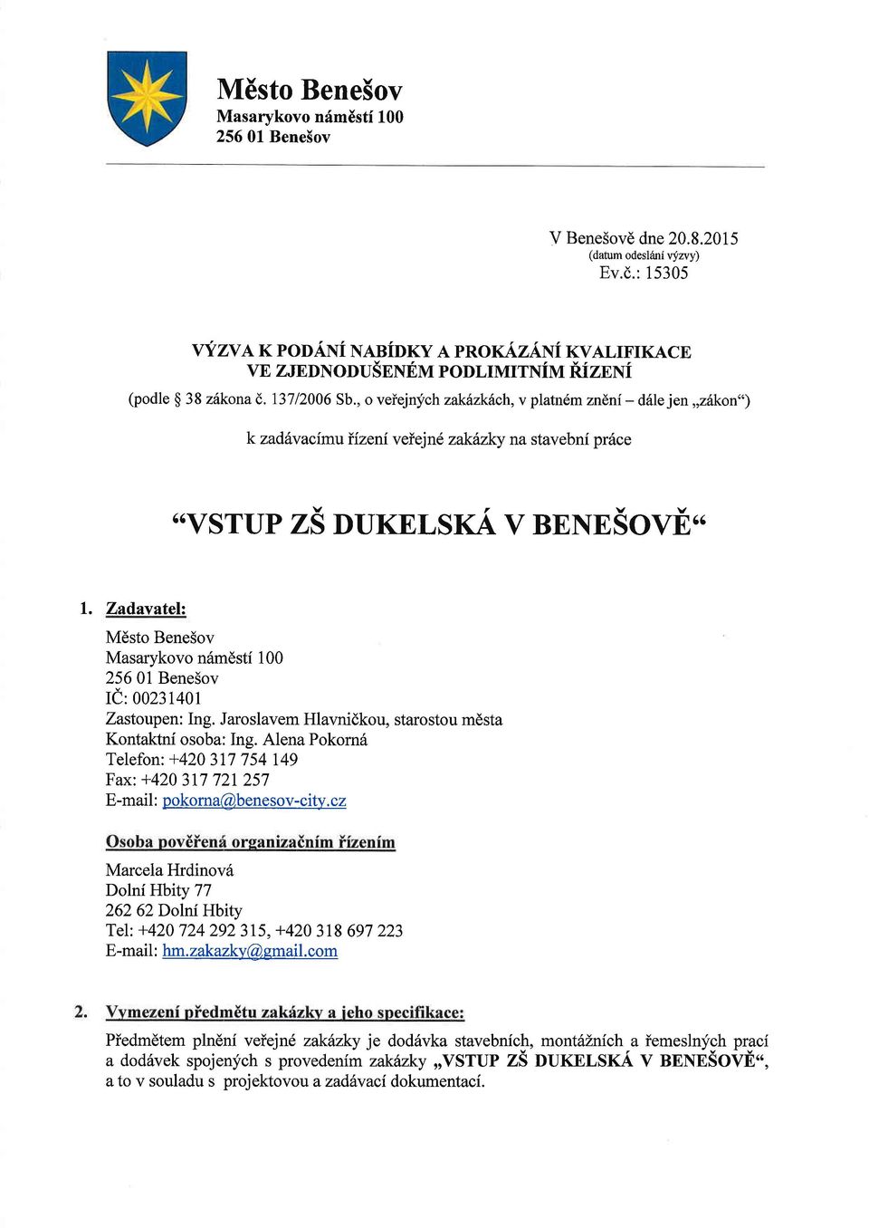 Zadavatelz Mdsto BeneSov Masarykovo n6mdstf 100 256 0l BeneSov Ie:00231401 Zastoupen: Ing. Jaroslavem Hlavnidkou, starostou mdsta Kontaktni osoba: Ing.