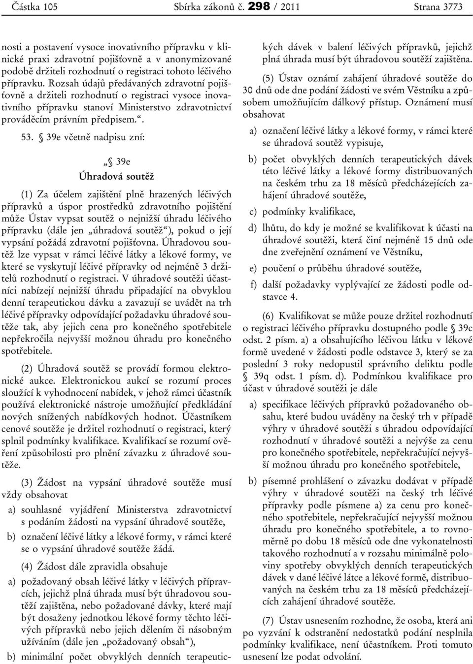 Rozsah údajů předávaných zdravotní pojišťovně a držiteli rozhodnutí o registraci vysoce inovativního přípravku stanoví Ministerstvo zdravotnictví prováděcím právním předpisem.. 53.