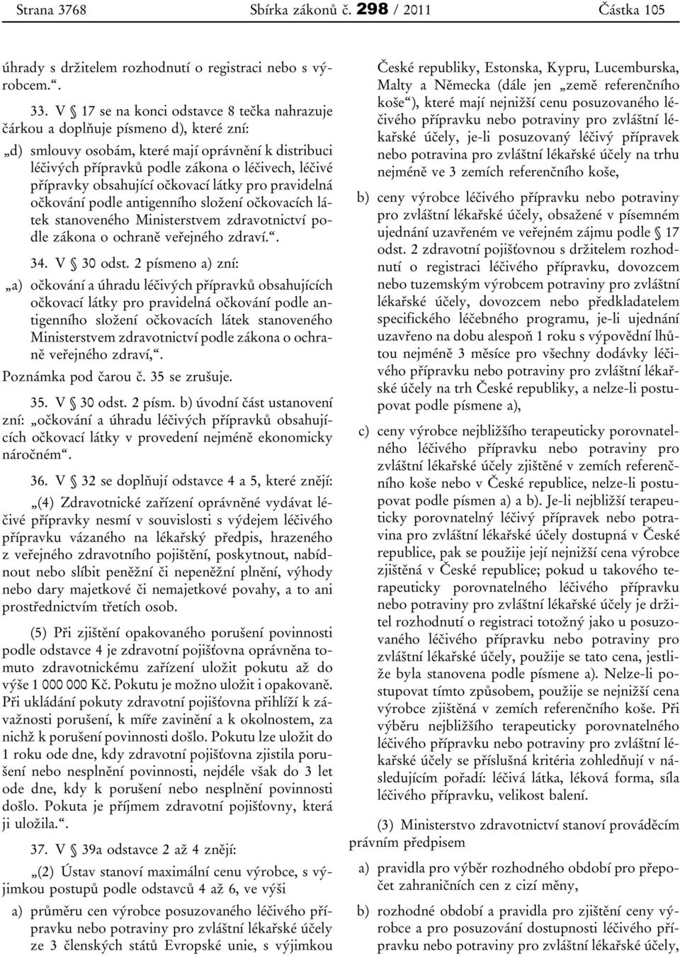 obsahující očkovací látky pro pravidelná očkování podle antigenního složení očkovacích látek stanoveného Ministerstvem zdravotnictví podle zákona o ochraně veřejného zdraví.. 34. V 30 odst.