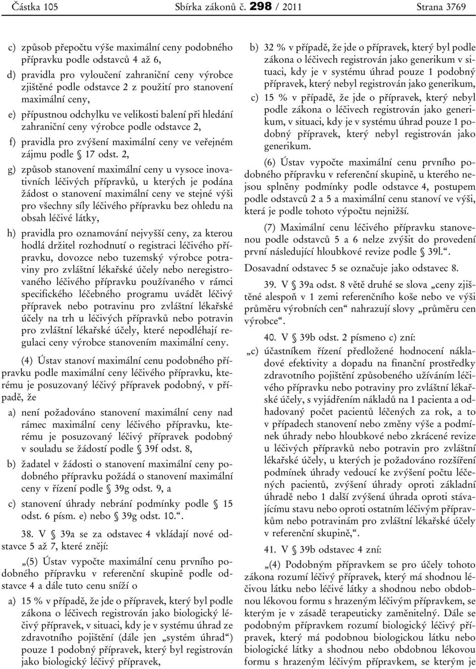 stanovení maximální ceny, e) přípustnou odchylku ve velikosti balení při hledání zahraniční ceny výrobce podle odstavce 2, f) pravidla pro zvýšení maximální ceny ve veřejném zájmu podle 17 odst.