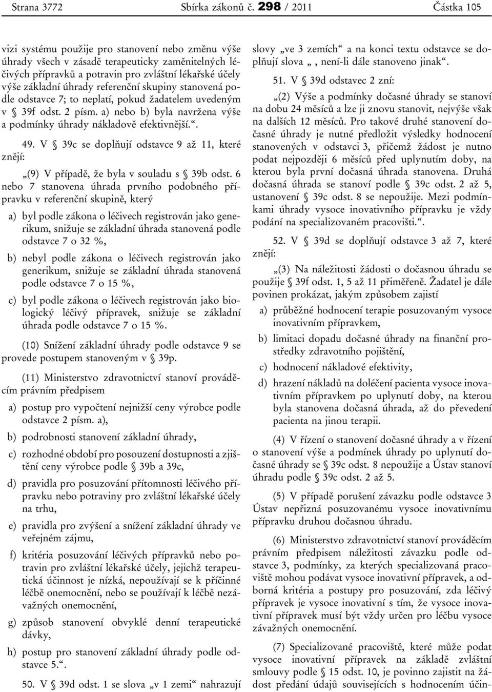 referenční skupiny stanovená podle odstavce 7; to neplatí, pokud žadatelem uvedeným v 39f odst. 2 písm. a) nebo b) byla navržena výše a podmínky úhrady nákladově efektivnější.. 49.