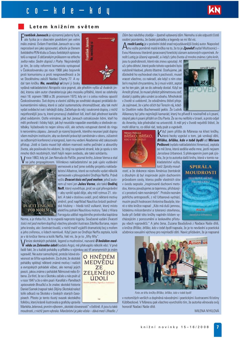 Prahy. Nejznámější je tím, že coby reformní komunista vystupoval v Československu po roce 1968 jako bojovník proti komunismu a proti nespravedlnosti a že ve Stockholmu založil Nadaci Charty 77.