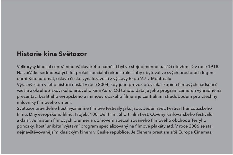 Výrazný zlom v jeho historii nastal v roce 2004, kdy jeho provoz převzala skupina filmových nadšenců vzešlá z okruhu žižkovského artového kina Aero.