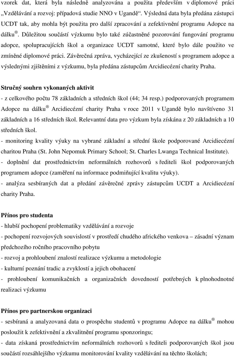 Důležitou součástí výzkumu bylo také zúčastněné pozorování fungování programu adopce, spolupracujících škol a organizace UCDT samotné, které bylo dále použito ve zmíněné diplomové práci.