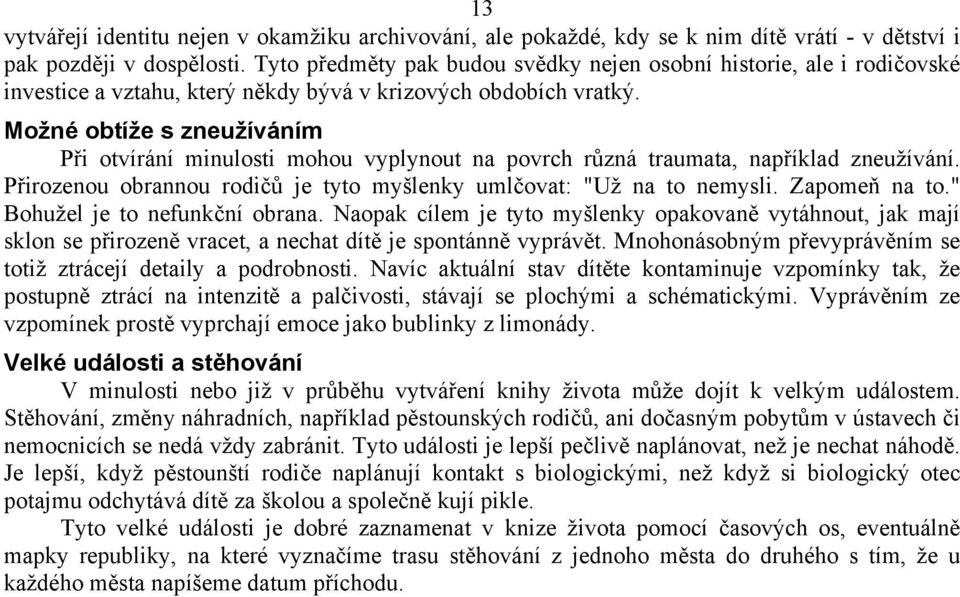 Možné obtíže s zneužíváním Při otvírání minulosti mohou vyplynout na povrch různá traumata, například zneužívání. Přirozenou obrannou rodičů je tyto myšlenky umlčovat: "Už na to nemysli.