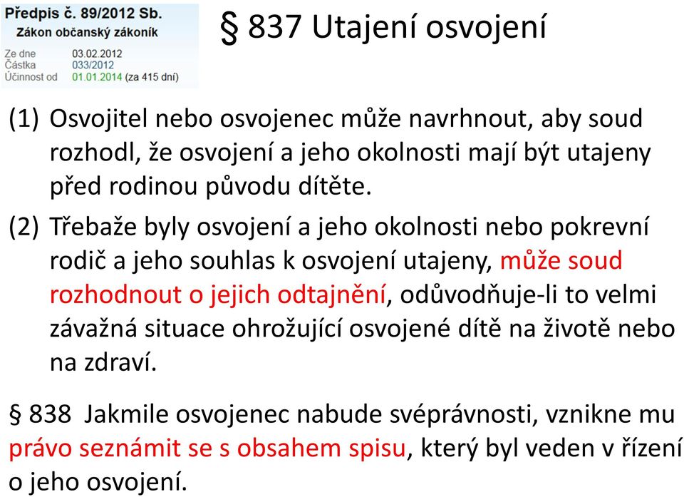 (2) Třebaže byly osvojení a jeho okolnosti nebo pokrevní rodič a jeho souhlas k osvojení utajeny, může soud rozhodnout o jejich