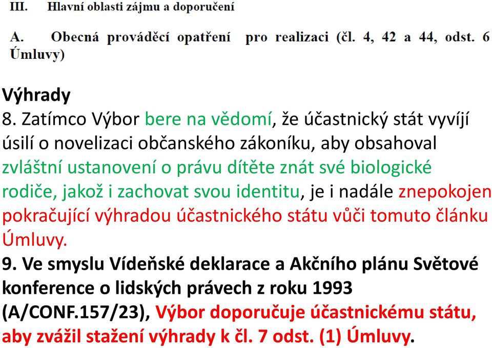 ustanovení o právu dítěte znát své biologické rodiče, jakož i zachovat svou identitu, je i nadále znepokojen pokračující