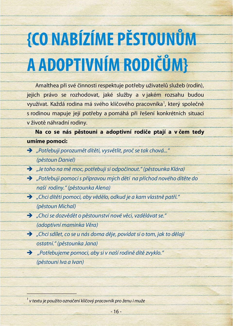 Na co se nás pěstouni a adoptivní rodiče ptají a v čem tedy umíme pomoci: Potřebuji porozumět dítěti, vysvětlit, proč se tak chová... (pěstoun Daniel) Je toho na mě moc, potřebuji si odpočinout.