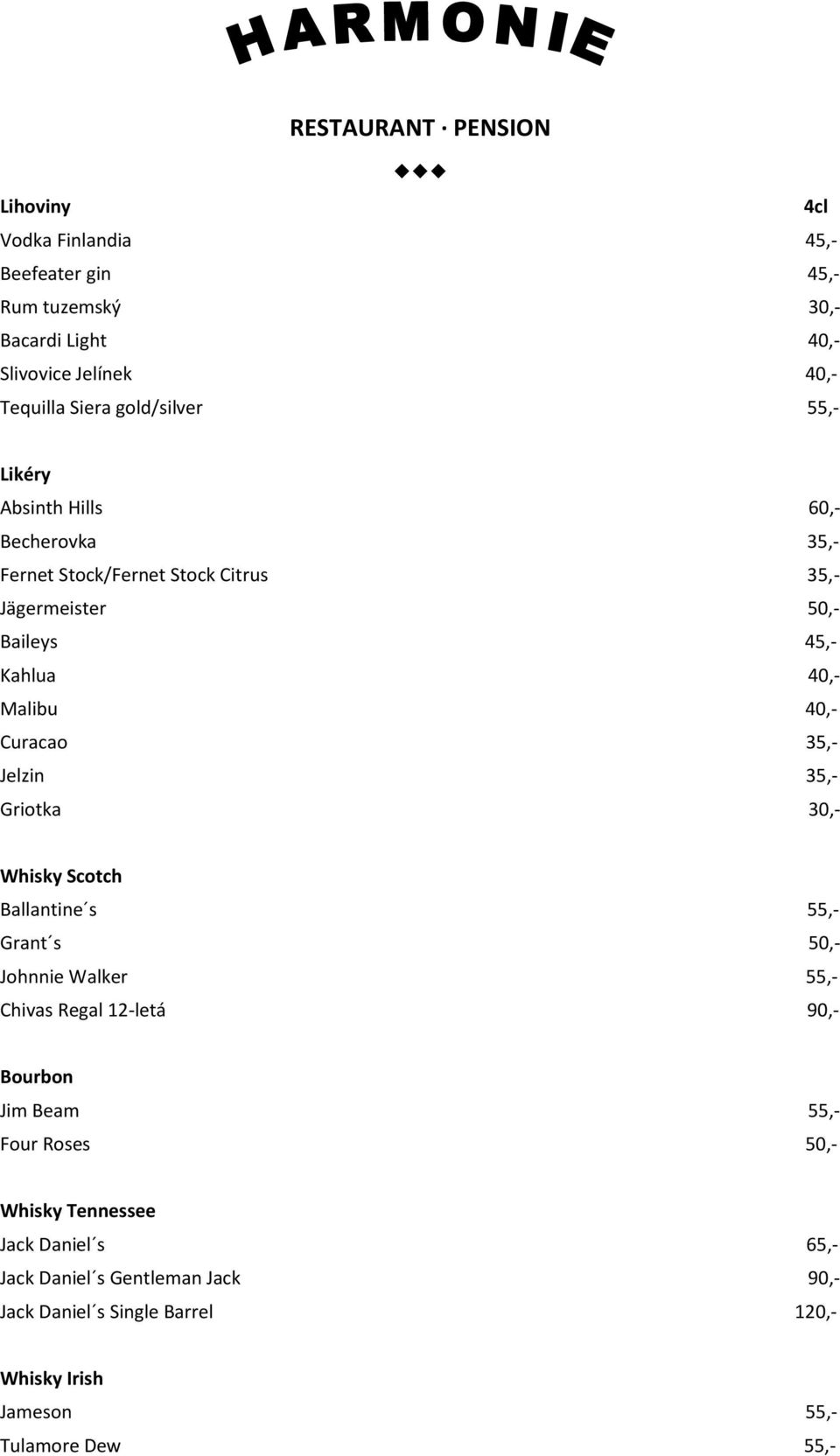 Jelzin 35,- Griotka 30,- Whisky Scotch Ballantine s 55,- Grant s 50,- Johnnie Walker 55,- Chivas Regal 12-letá 90,- Bourbon Jim Beam 55,- Four Roses