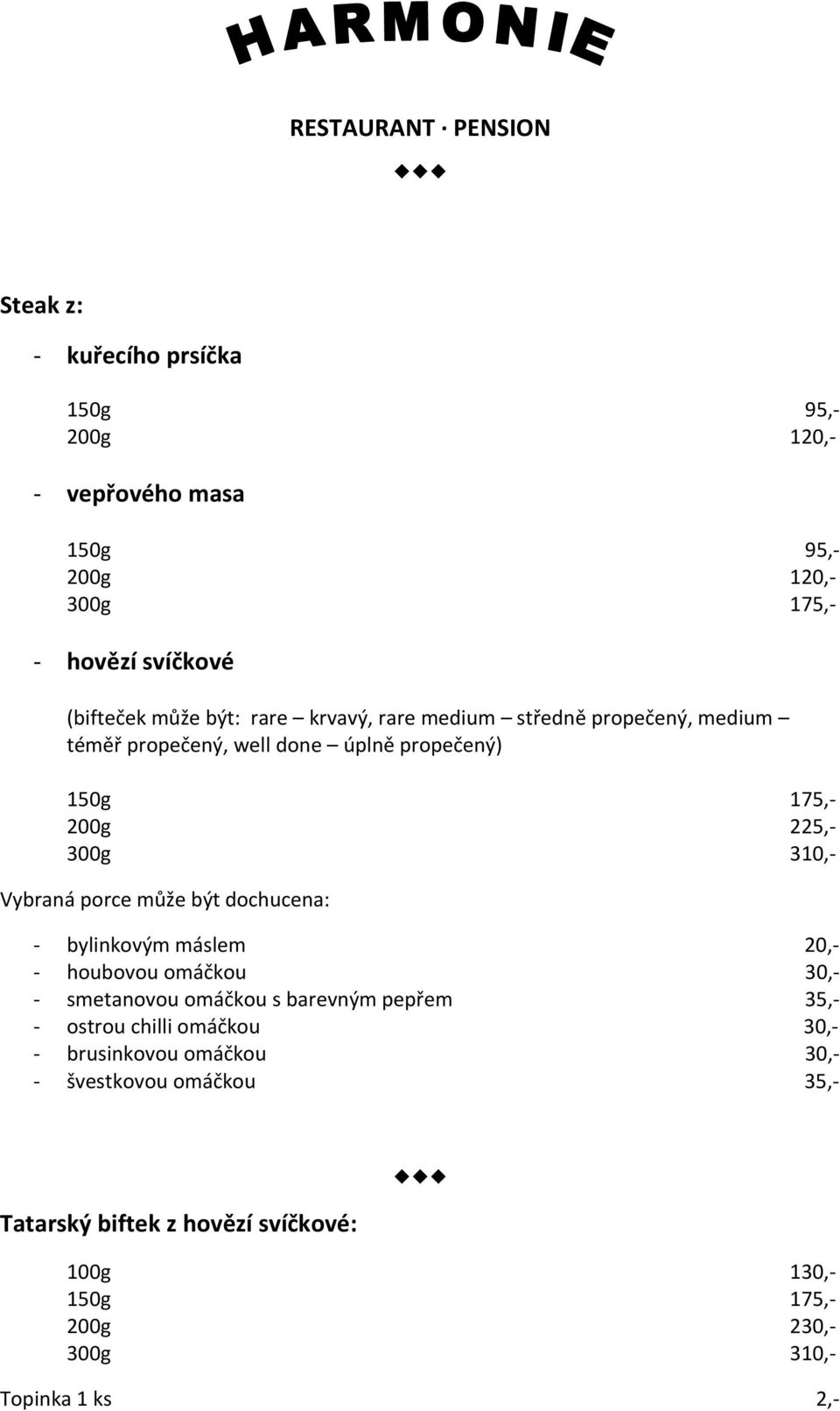 být dochucena: - bylinkovým máslem 20,- - houbovou omáčkou 30,- - smetanovou omáčkou s barevným pepřem 35,- - ostrou chilli omáčkou 30,- -