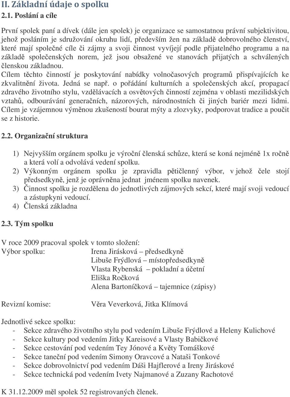 které mají spolené cíle i zájmy a svoji innost vyvíjejí podle pijatelného programu a na základ spoleenských norem, jež jsou obsažené ve stanovách pijatých a schválených lenskou základnou.