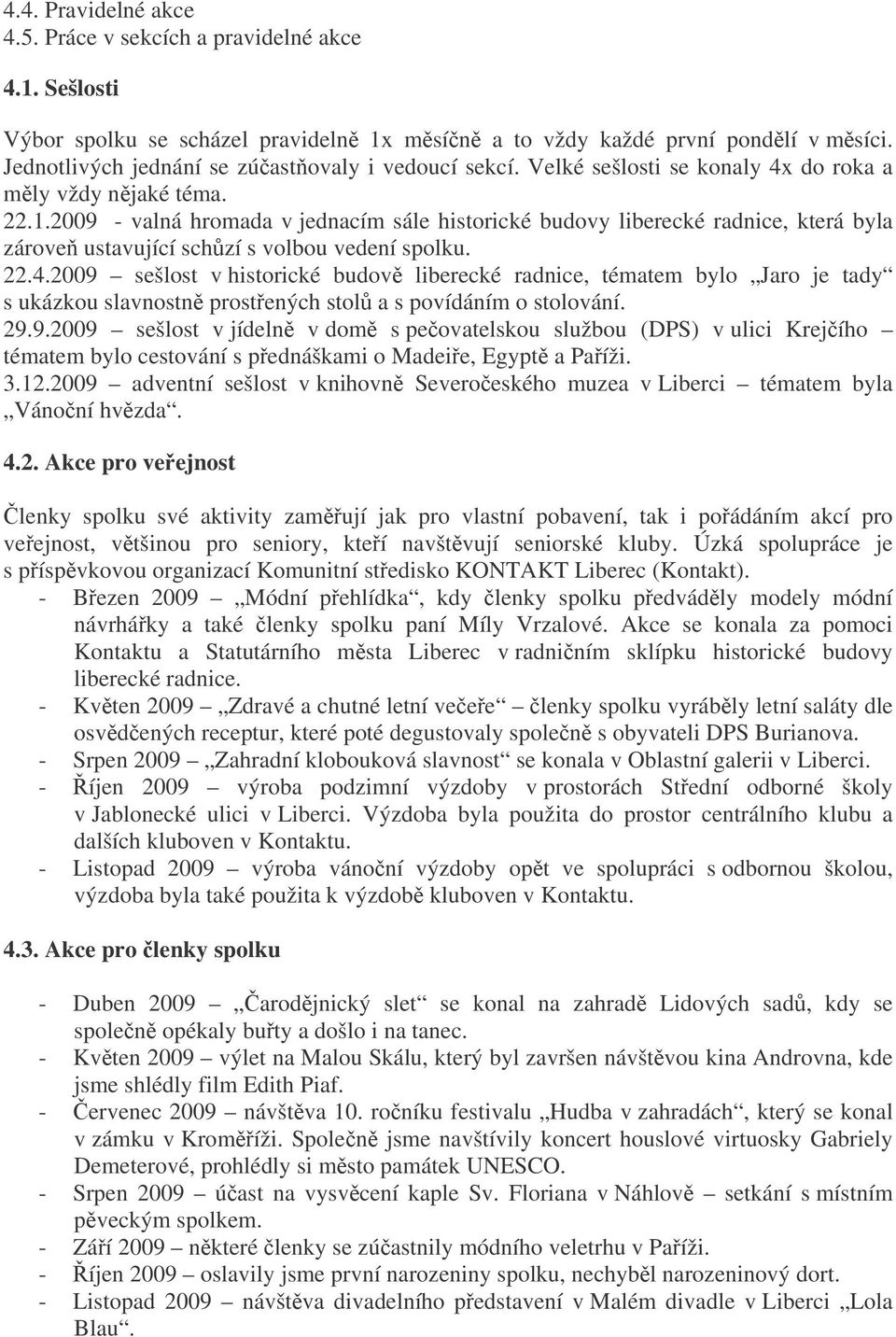 2009 - valná hromada v jednacím sále historické budovy liberecké radnice, která byla zárove ustavující schzí s volbou vedení spolku. 22.4.