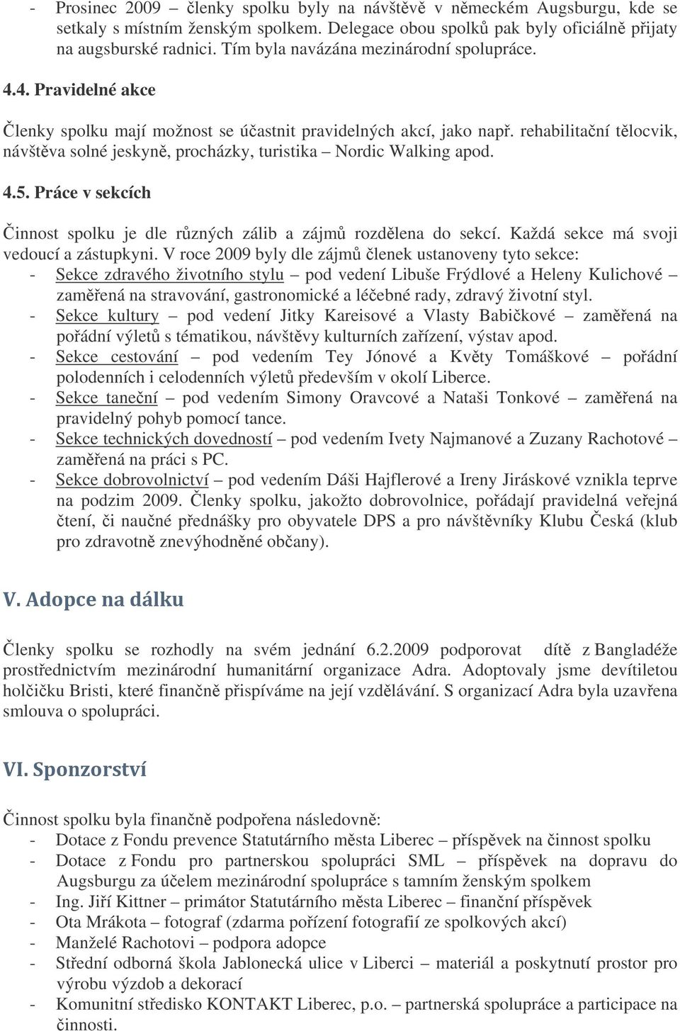 rehabilitaní tlocvik, návštva solné jeskyn, procházky, turistika Nordic Walking apod. 4.5. Práce v sekcích innost spolku je dle rzných zálib a zájm rozdlena do sekcí.