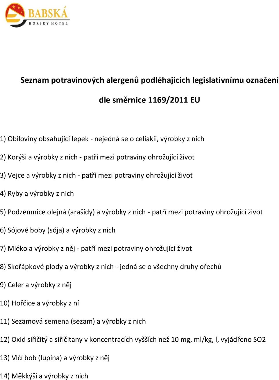 život 6) Sójové boby (sója) a výrobky z nich ) Mléko a výrobky z něj - patří mezi potraviny ohrožující život 8) Skořápkové plody a výrobky z nich - jedná se o všechny druhy ořechů 9) Celer a výrobky