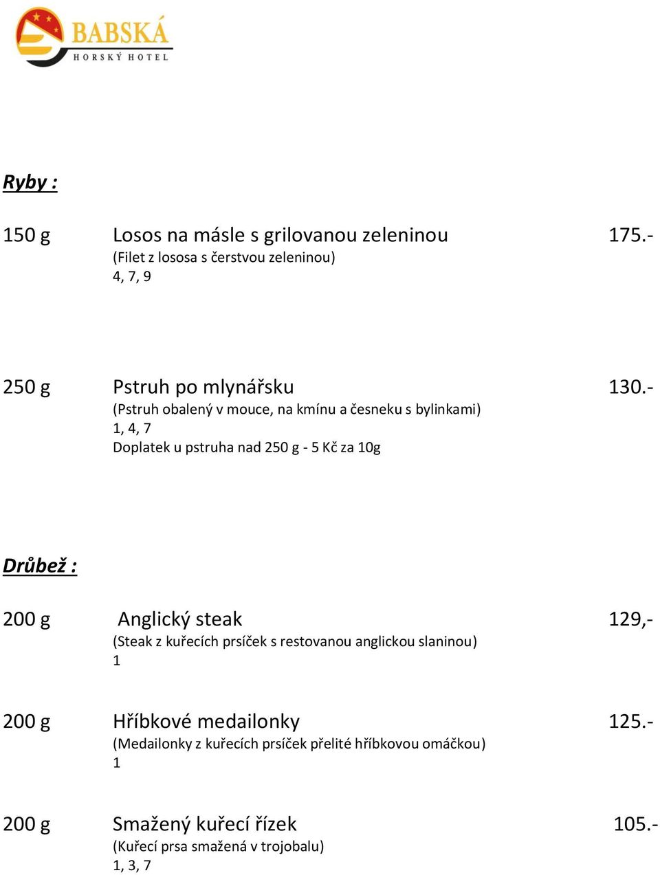 - (Pstruh obalený v mouce, na kmínu a česneku s bylinkami), 4, Doplatek u pstruha nad 250 g - 5 Kč za 0g Drůbež : 200 g