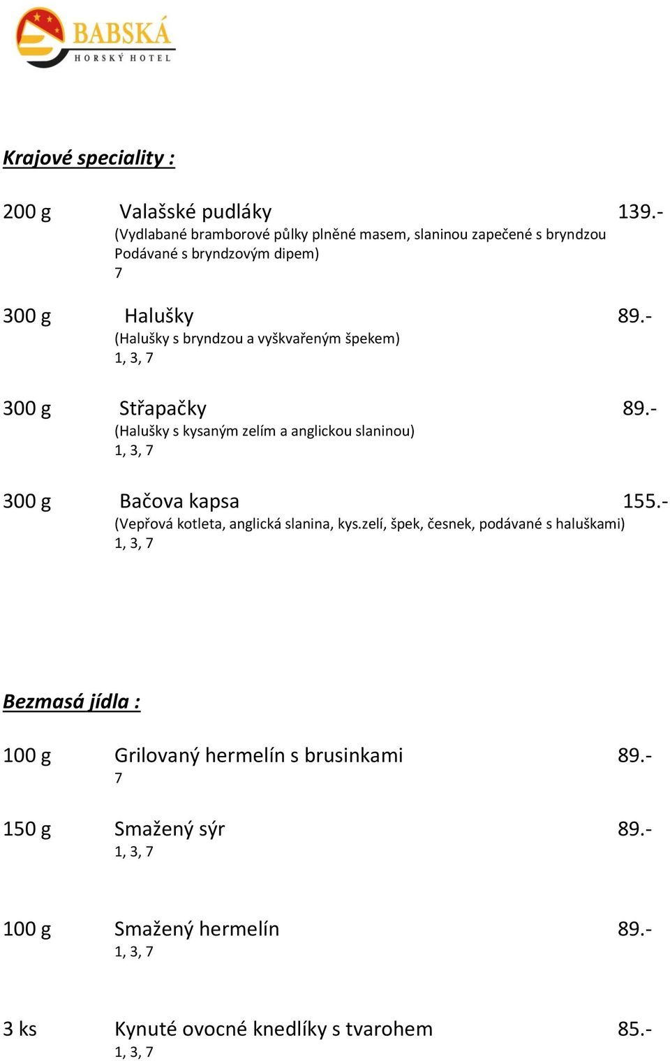 - (Halušky s bryndzou a vyškvařeným špekem) 300 g Střapačky 89.- (Halušky s kysaným zelím a anglickou slaninou) 300 g Bačova kapsa 55.