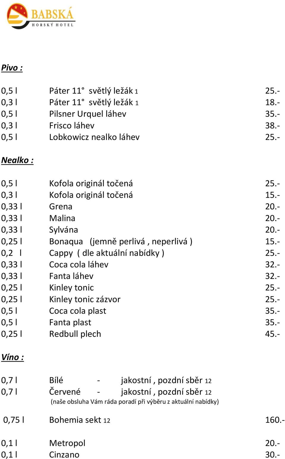 - 0,2 l Cappy ( dle aktuální nabídky ) 25.- 0,33 l Coca cola láhev 32.- 0,33 l Fanta láhev 32.- 0,25 l Kinley tonic 25.- 0,25 l Kinley tonic zázvor 25.- 0,5 l Coca cola plast 35.