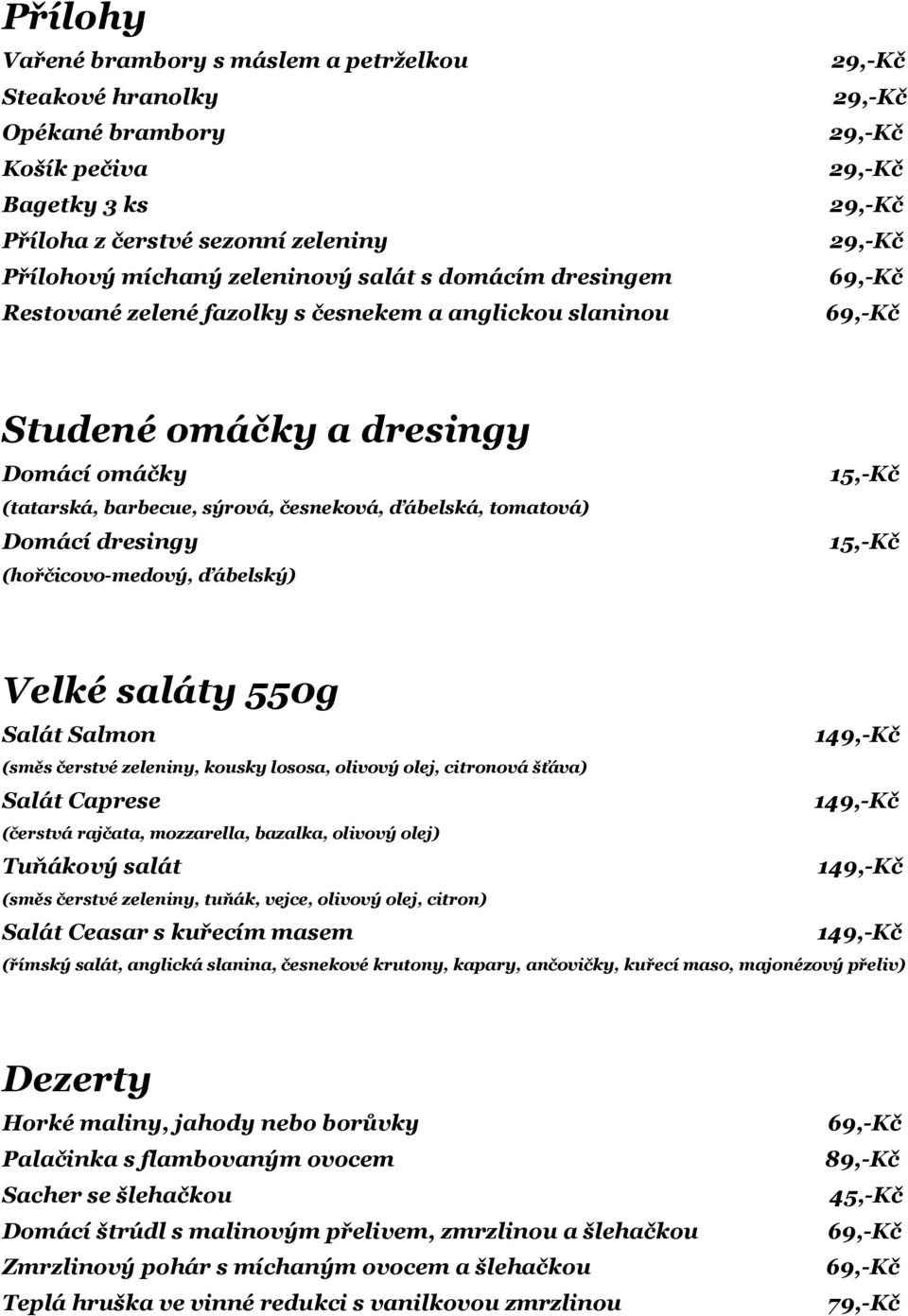 ďábelský) 15,-Kč 15,-Kč Velké saláty 550g Salát Salmon (směs čerstvé zeleniny, kousky lososa, olivový olej, citronová šťáva) Salát Caprese (čerstvá rajčata, mozzarella, bazalka, olivový olej)