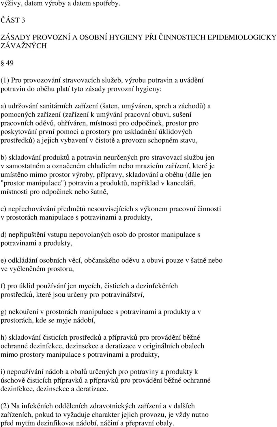 hygieny: a) udržování sanitárních zařízení (šaten, umýváren, sprch a záchodů) a pomocných zařízení (zařízení k umývání pracovní obuvi, sušení pracovních oděvů, ohříváren, místnosti pro odpočinek,