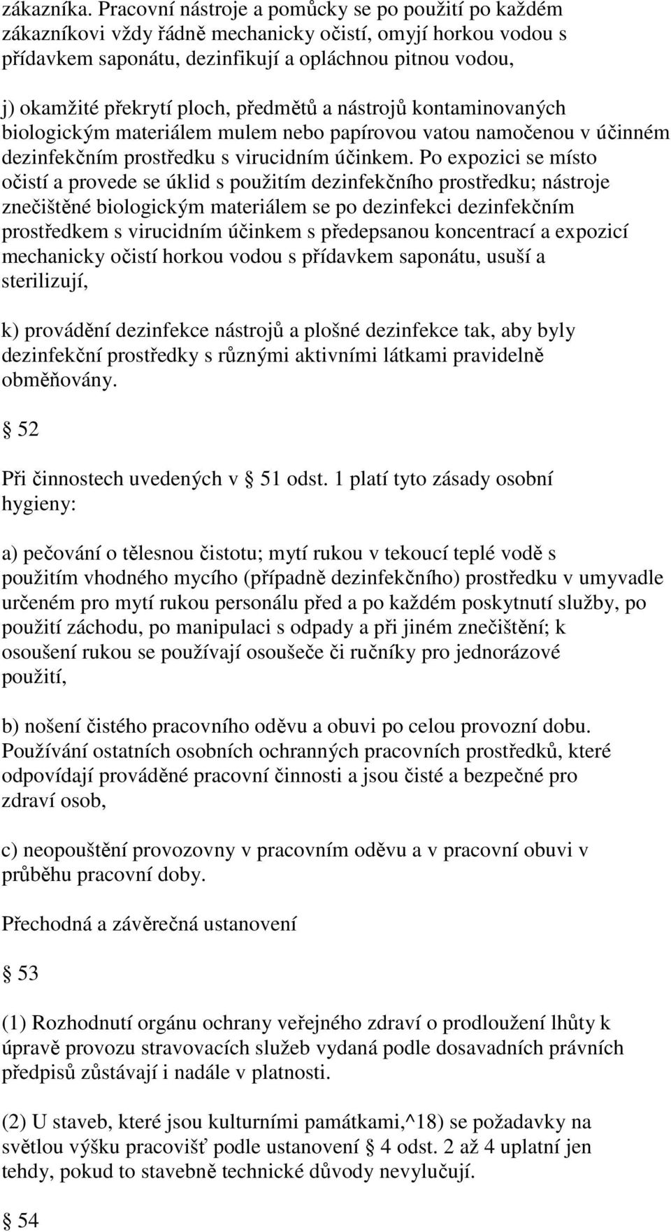 ploch, předmětů a nástrojů kontaminovaných biologickým materiálem mulem nebo papírovou vatou namočenou v účinném dezinfekčním prostředku s virucidním účinkem.