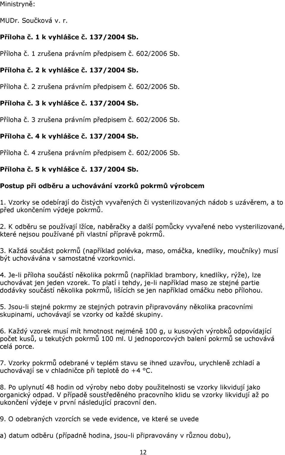 602/2006 Sb. Příloha č. 5 k vyhlášce č. 137/2004 Sb. Postup při odběru a uchovávání vzorků pokrmů výrobcem 1.