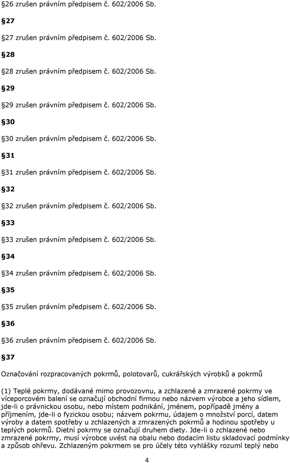 602/2006 Sb. 36 36 zrušen právním předpisem č. 602/2006 Sb.