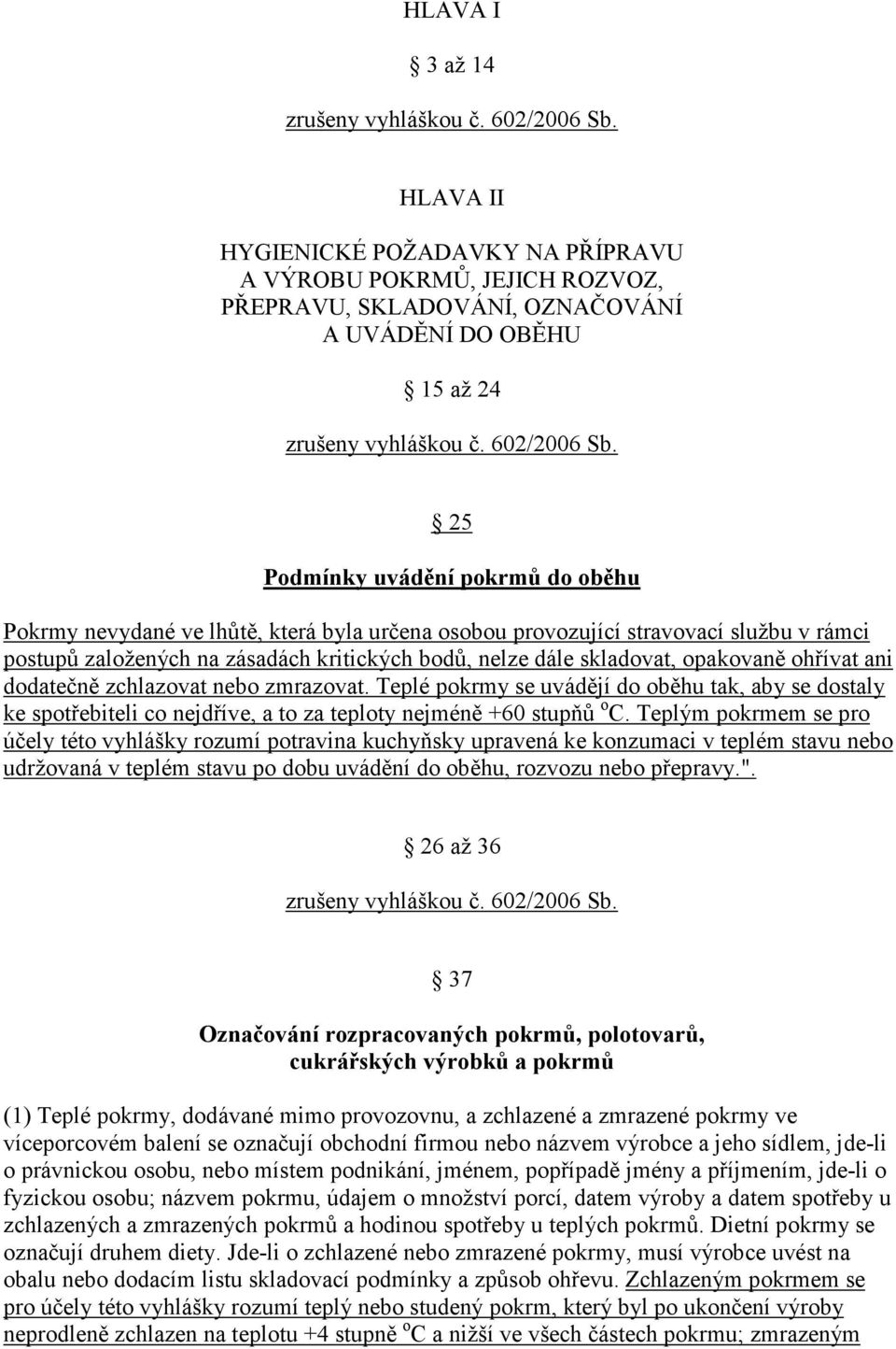 25 Podmínky uvádění pokrmů do oběhu Pokrmy nevydané ve lhůtě, která byla určena osobou provozující stravovací službu v rámci postupů založených na zásadách kritických bodů, nelze dále skladovat,