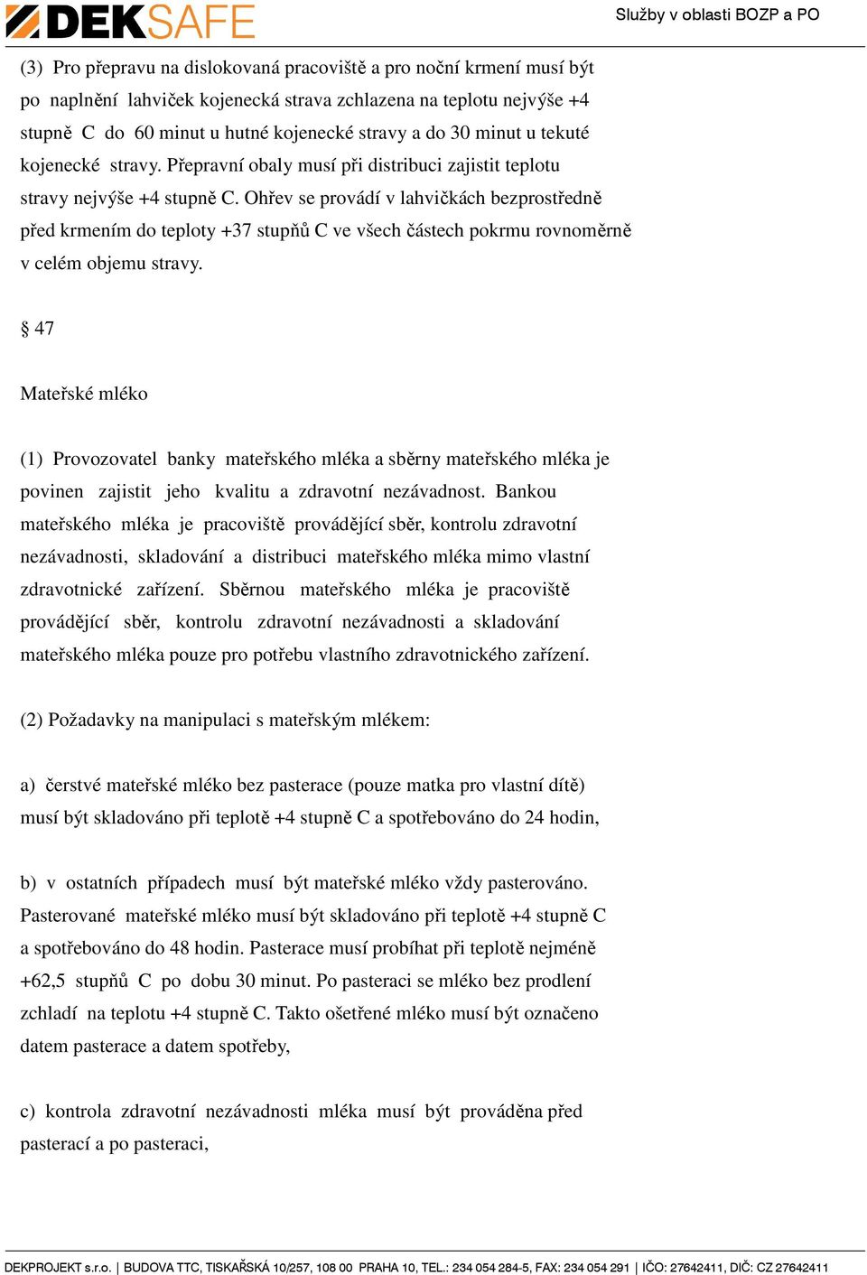 Ohřev se provádí v lahvičkách bezprostředně před krmením do teploty +37 stupňů C ve všech částech pokrmu rovnoměrně v celém objemu stravy.