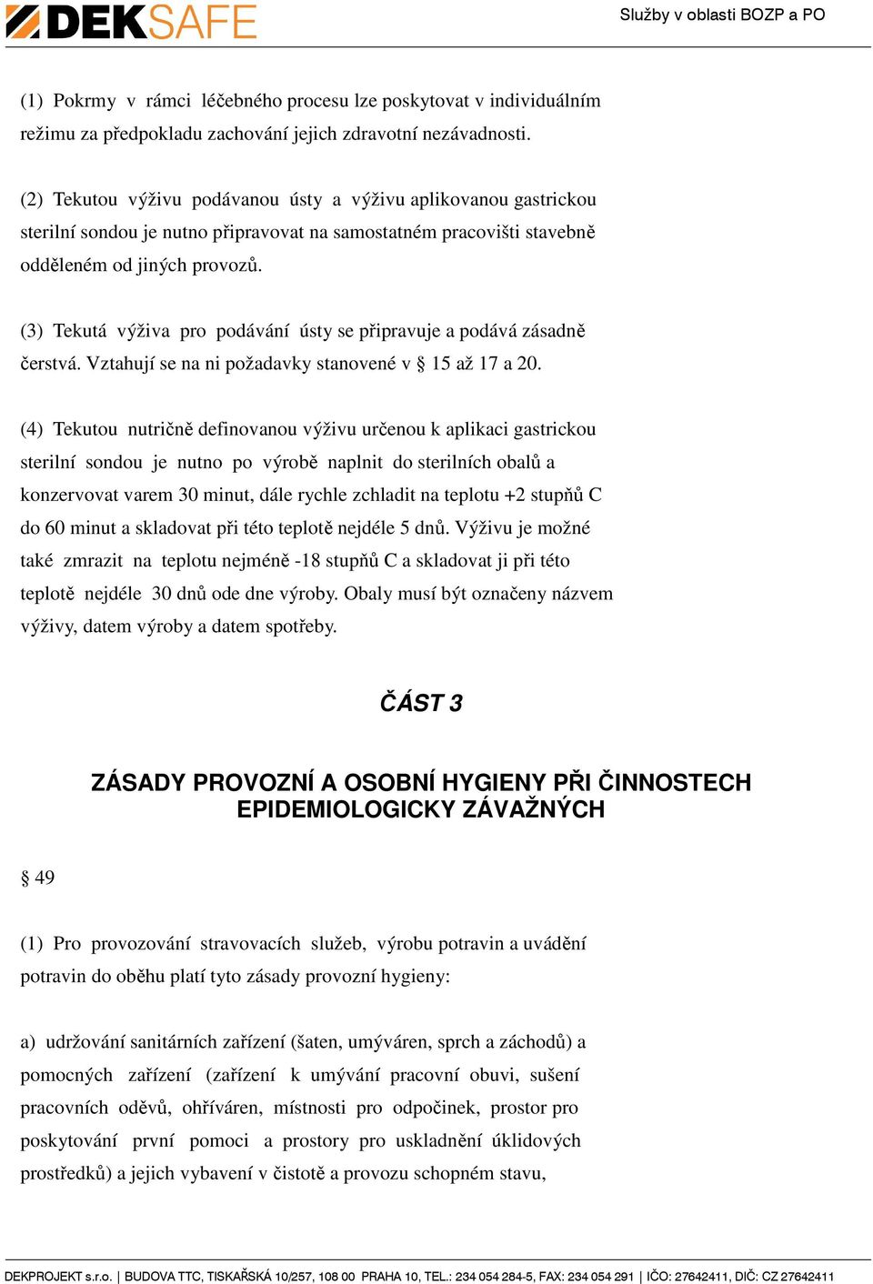 (3) Tekutá výživa pro podávání ústy se připravuje a podává zásadně čerstvá. Vztahují se na ni požadavky stanovené v 15 až 17 a 20.