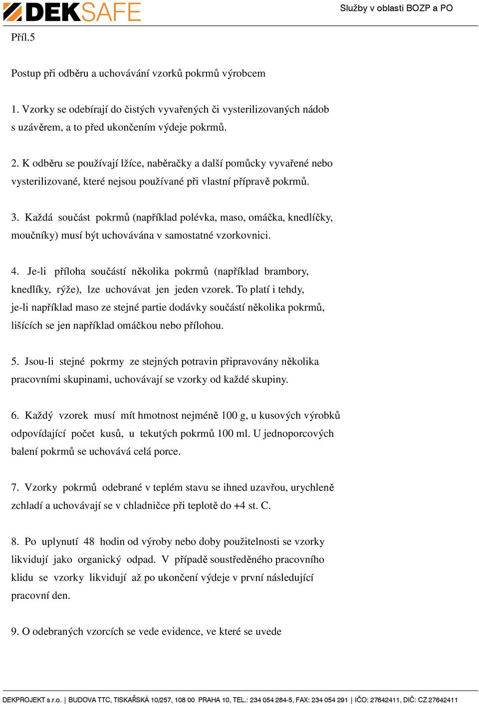 Každá součást pokrmů (například polévka, maso, omáčka, knedlíčky, moučníky) musí být uchovávána v samostatné vzorkovnici. 4.