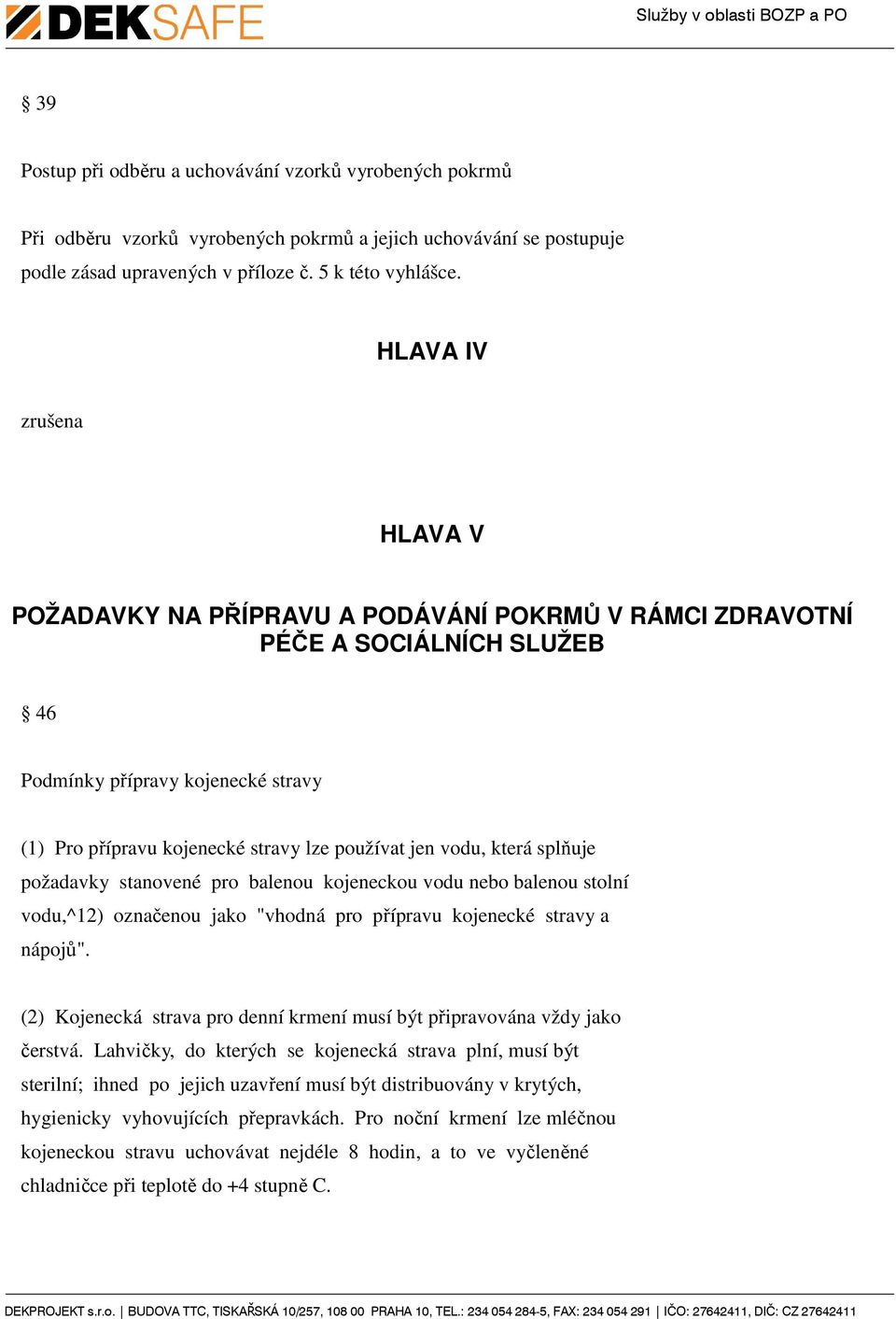 která splňuje požadavky stanovené pro balenou kojeneckou vodu nebo balenou stolní vodu,^12) označenou jako "vhodná pro přípravu kojenecké stravy a nápojů".