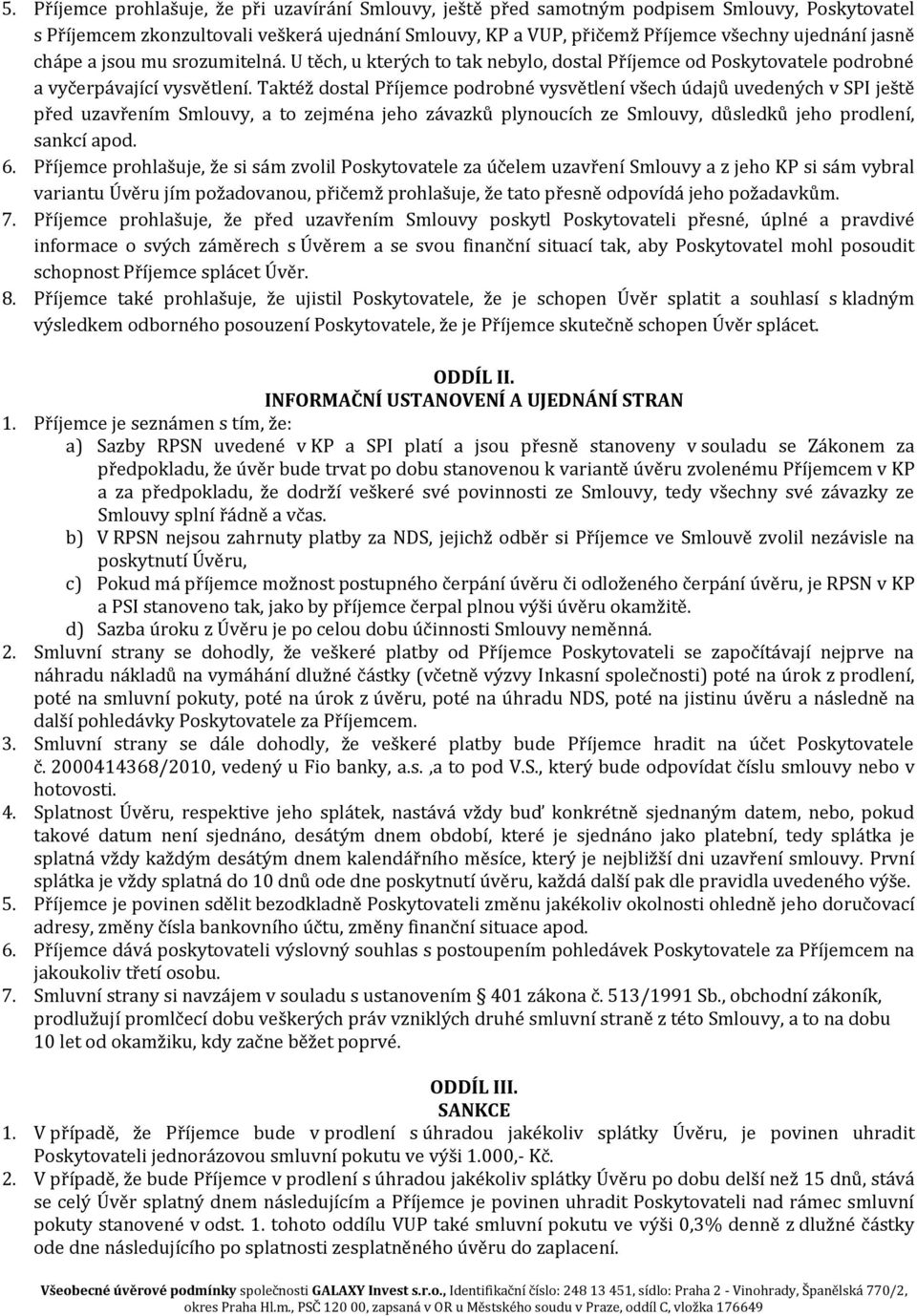 Taktéž dostal Příjemce podrobné vysvětlení všech údajů uvedených v SPI ještě před uzavřením Smlouvy, a to zejména jeho závazků plynoucích ze Smlouvy, důsledků jeho prodlení, sankcí apod. 6.