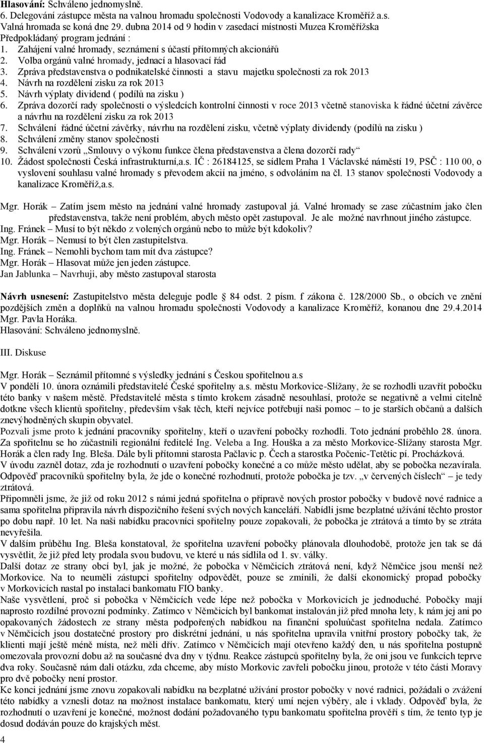 Volba orgánů valné hromady, jednací a hlasovací řád 3. Zpráva představenstva o podnikatelské činnosti a stavu majetku společnosti za rok 2013 4. Návrh na rozdělení zisku za rok 2013 5.