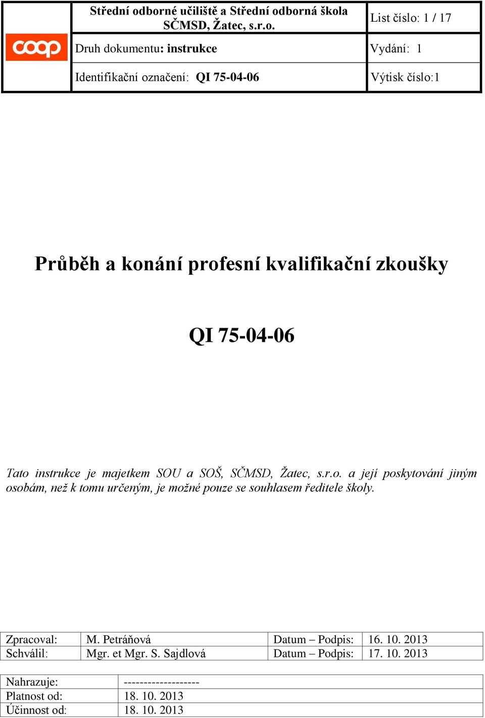 Výtisk číslo:1 QI 75-04-06 Tato instrukce je majetkem SOU a SOŠ, SČMSD, Žatec, s.r.o. a její poskytování jiným osobám, než k tomu určeným, je možné pouze se souhlasem ředitele školy.