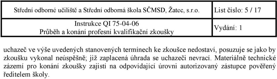 uvedených stanovených termínech ke zkoušce nedostaví, posuzuje se jako by zkoušku vykonal