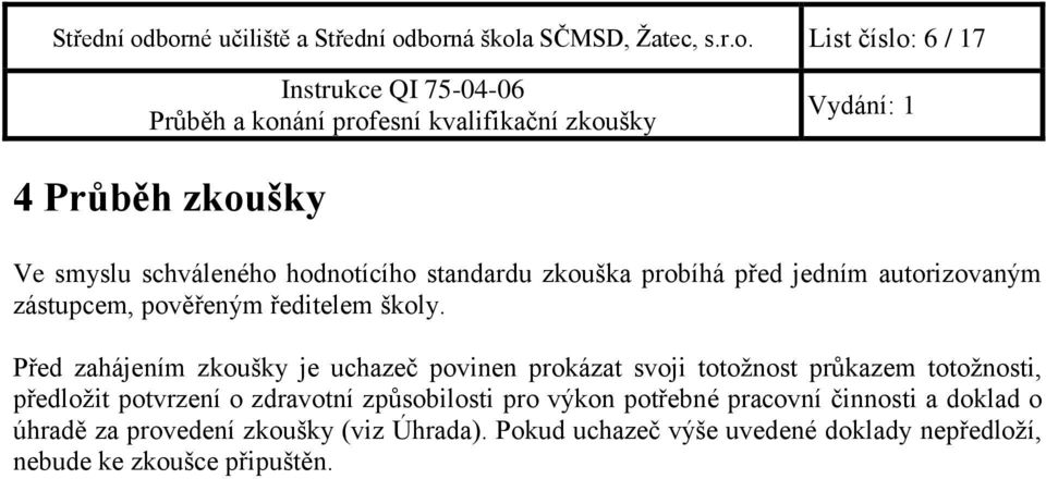 zkouška probíhá před jedním autorizovaným zástupcem, pověřeným ředitelem školy.