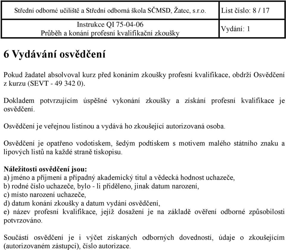 Osvědčení je opatřeno vodotiskem, šedým podtiskem s motivem malého státního znaku a lipových listů na každé straně tiskopisu.