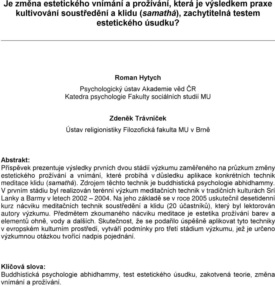 výsledky prvních dvou stádií výzkumu zamìøeného na prùzkum zmìny estetického prožívání a vnímání, které probíhá v dùsledku aplikace konkrétních technik meditace klidu (samathá).