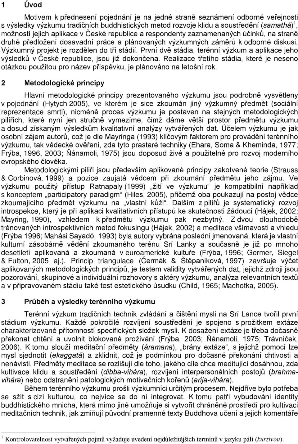 První dvì stádia, terénní výzkum a aplikace jeho výsledkù v Èeské republice, jsou již dokonèena.