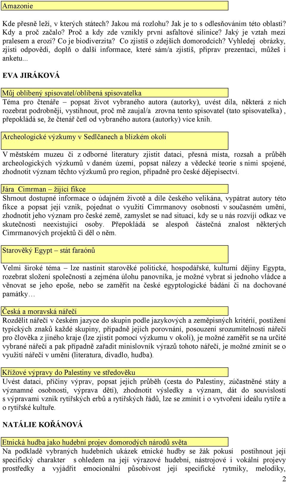 Vyhledej obrázky, zjisti odpovědi, doplň o další informace, které sám/a zjistíš, připrav prezentaci, můžeš i anketu.