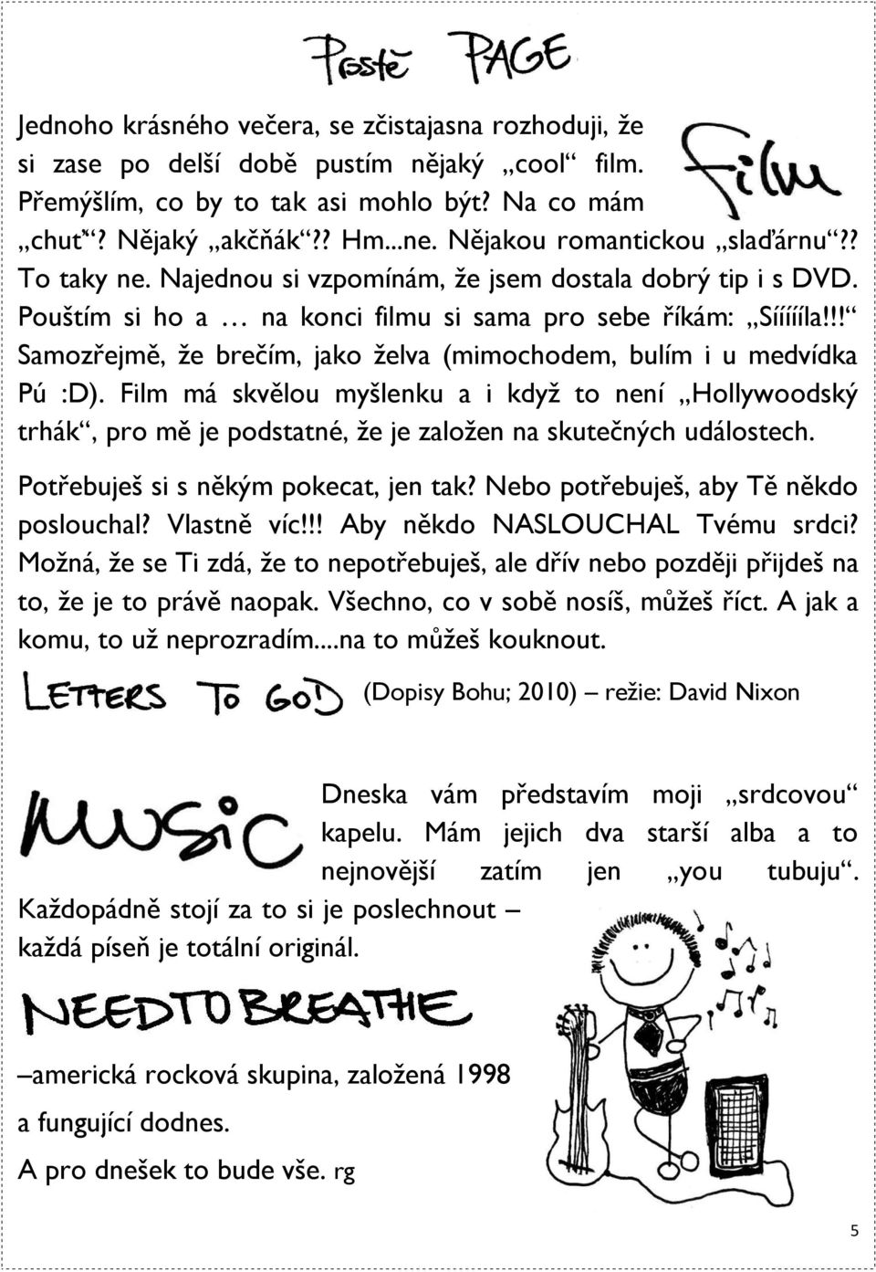 !! Samozřejmě, že brečím, jako želva (mimochodem, bulím i u medvídka Pú :D). Film má skvělou myšlenku a i když to není Hollywoodský trhák, pro mě je podstatné, že je založen na skutečných událostech.