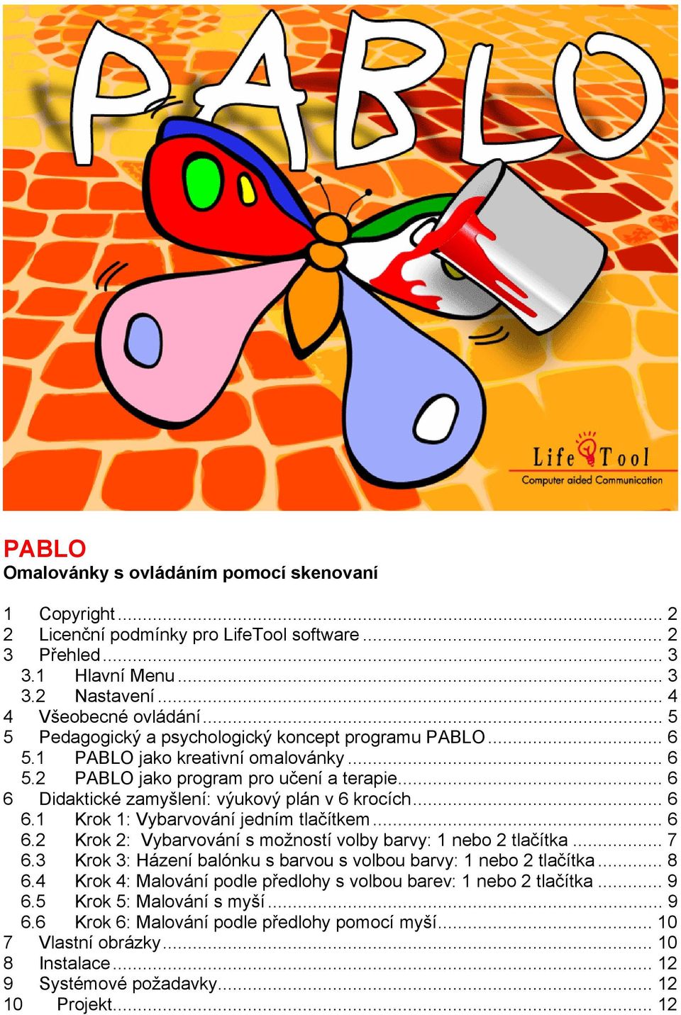 .. 6 6.1 Krok 1: Vybarvování jedním tlačítkem... 6 6.2 Krok 2: Vybarvování s možností volby barvy: 1 nebo 2 tlačítka... 7 6.3 Krok 3: Házení balónku s barvou s volbou barvy: 1 nebo 2 tlačítka... 8 6.