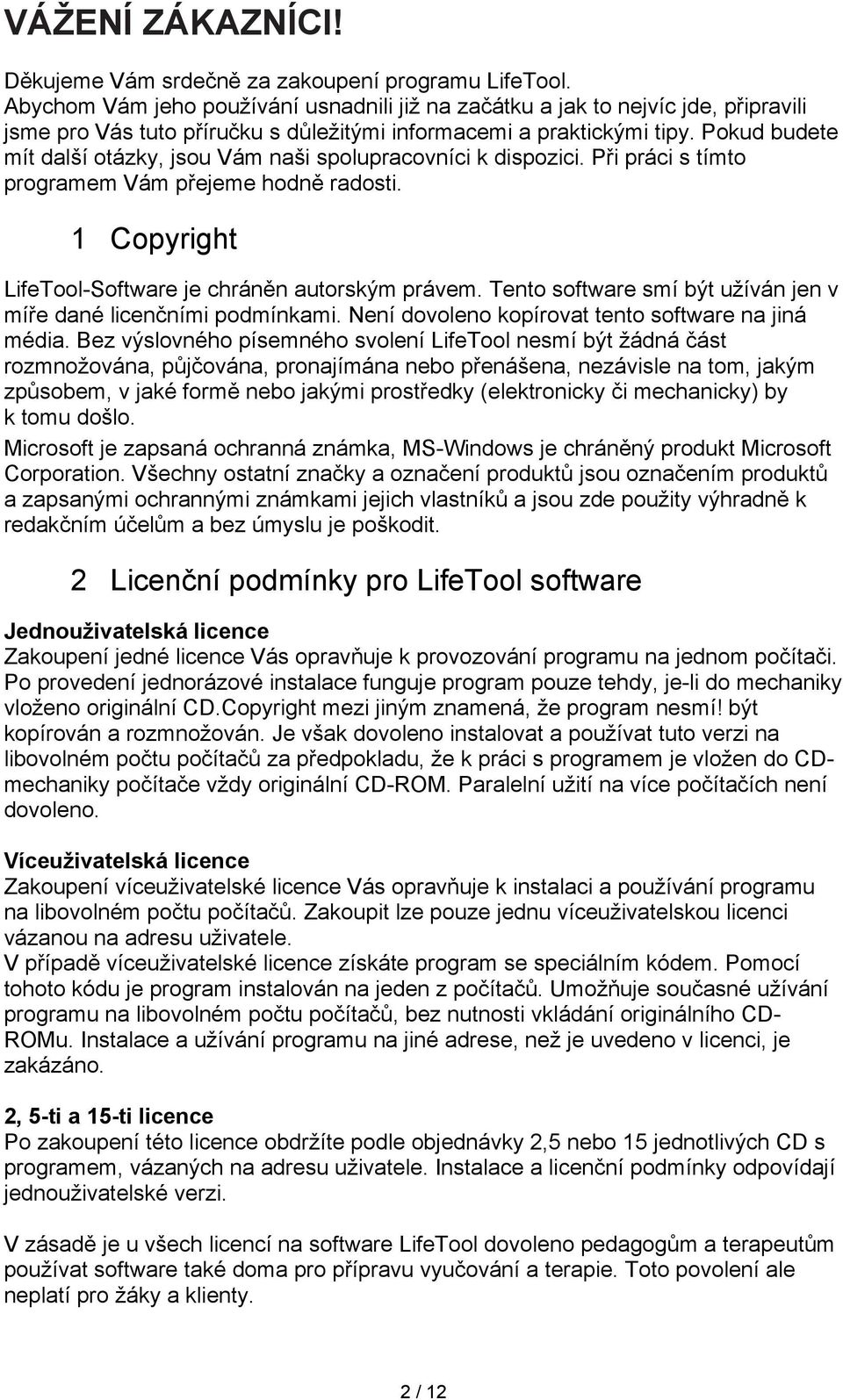 Pokud budete mít další otázky, jsou Vám naši spolupracovníci k dispozici. Při práci s tímto programem Vám přejeme hodně radosti. 1 Copyright LifeTool-Software je chráněn autorským právem.