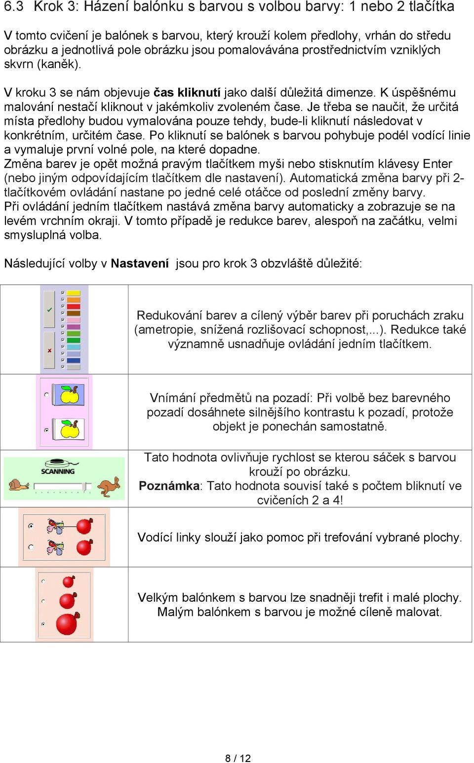 Je třeba se naučit, že určitá místa předlohy budou vymalována pouze tehdy, bude-li kliknutí následovat v konkrétním, určitém čase.