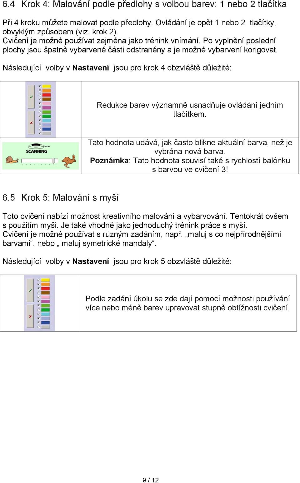 Následující volby v Nastavení jsou pro krok 4 obzvláště důležité: Redukce barev významně usnadňuje ovládání jedním tlačítkem.