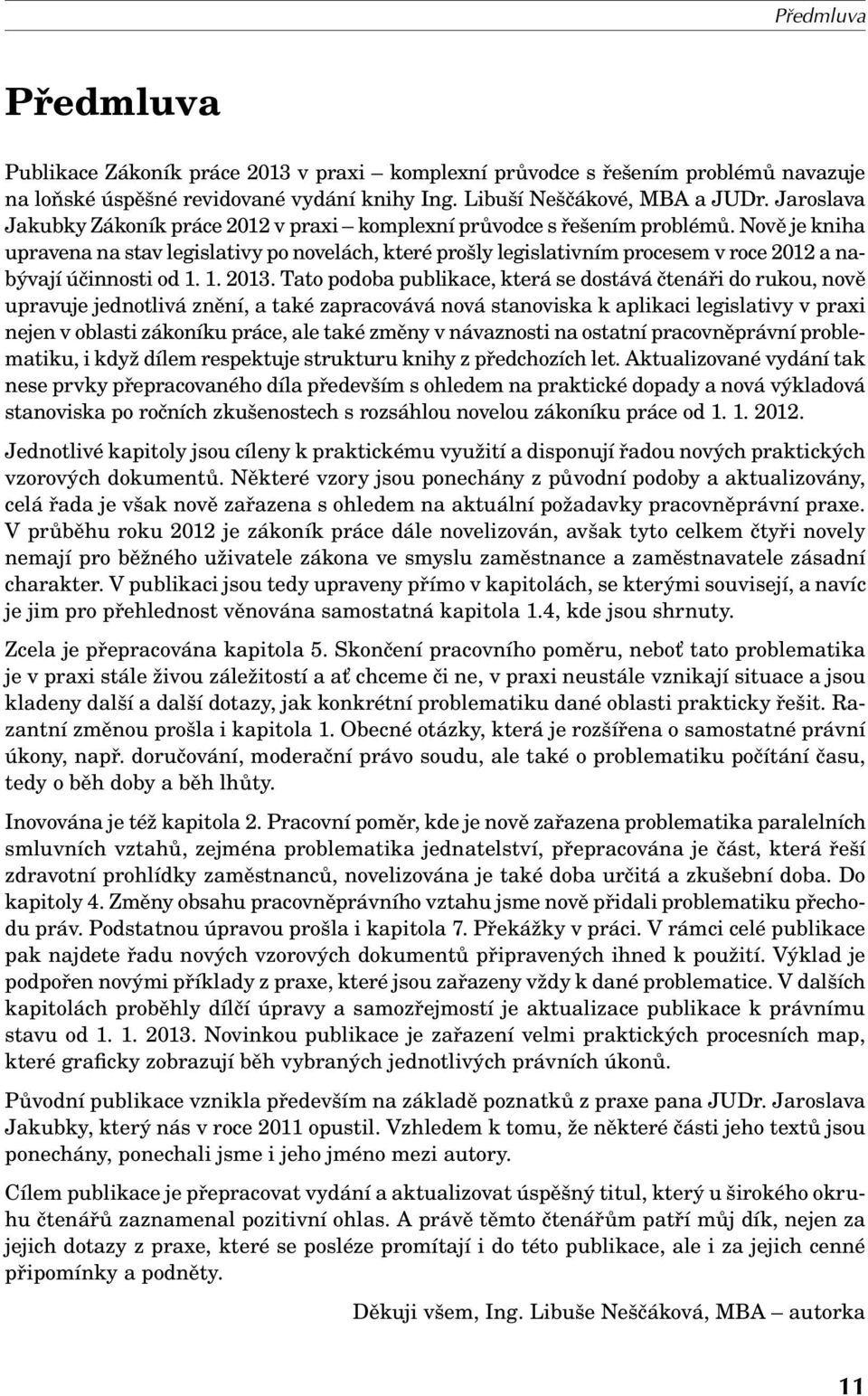 Nově je kniha upravena na stav legislativy po novelách, které prošly legislativním procesem v roce 2012 a nabývají účinnosti od 1. 1. 2013.