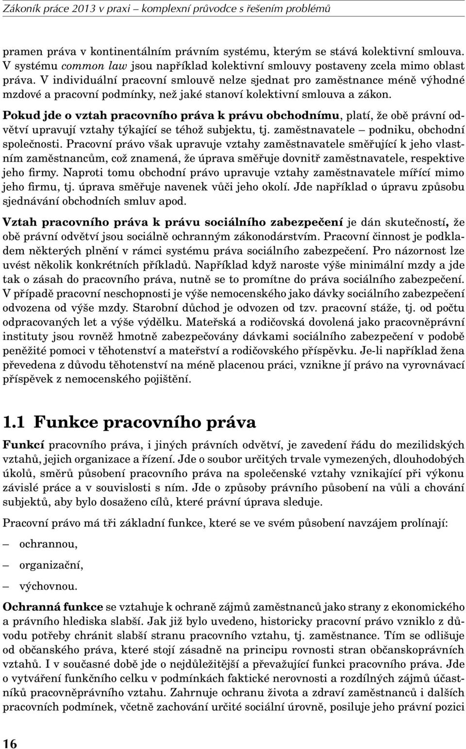 V individuální pracovní smlouvě nelze sjednat pro zaměstnance méně výhodné mzdové a pracovní podmínky, než jaké stanoví kolektivní smlouva a zákon.